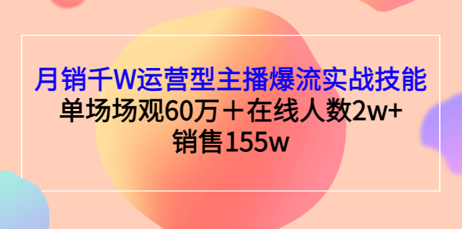 【副业项目3364期】月销千W运营型主播爆流实战技能（主播运营培训课）-易学副业