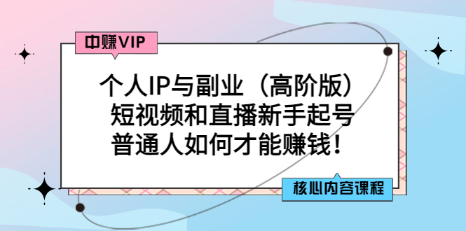 【副业项目3421期】个人IP与副业（高阶版）短视频和直播新手起号（普通人怎么搞副业赚钱）-易学副业