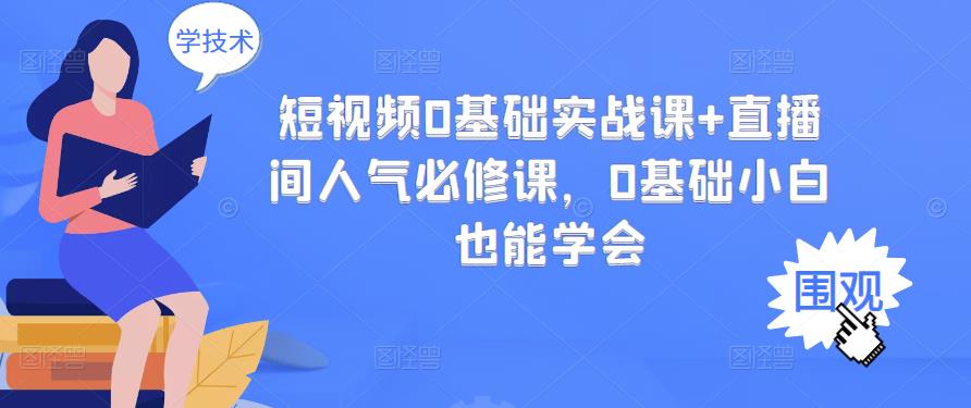 【副业项目3532期】抖音直播间人气怎么提升：短视频0基础实战课+直播间人气提升必修课-易学副业