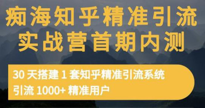 【副业项目3588期】知乎精准引流实战营1-2期：怎样用知乎引流，30天搭建1套精准引流系统，引流1000+精准用户-易学副业