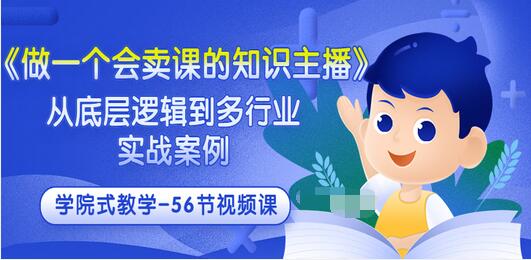 【副业项目3659期】怎样做一个会卖课的知识主播（从底层逻辑到多行业实战案例 ，学院式教学-56节课）-易学副业