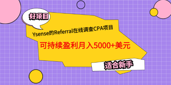 【副业项目3665期】Ysense的Referral在线调查CPA项目，可持续盈利月入5000+美元，适合新手-易学副业