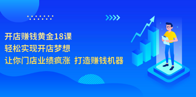 【副业项目3681期】开店赚钱技巧和方法：开店赚钱黄金18课，让你门店业绩倍增-易学副业