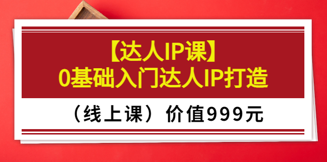 【副业项目3752期】交个朋友【达人IP课】0基础入门达人IP打造（线上课）-易学副业