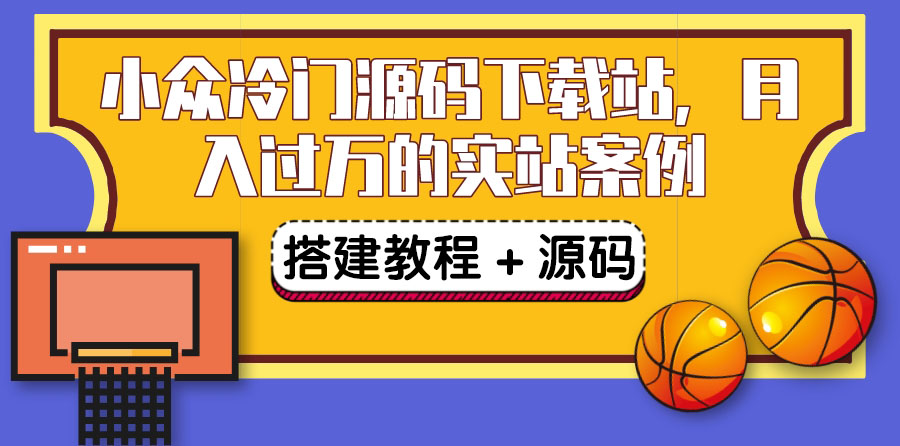 【副业项目3825期】小众冷门源码下载站搭建教程，卖源码或卖VIP会员 轻松月入过万（教程+源码)-易学副业