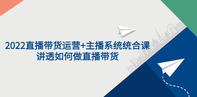 【副业项目3852期】2022直播带货运营+主播系统统合课：讲透如何做直播带货-易学副业