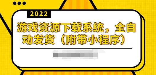 【副业项目3859期】2022游戏资源下载网站搭建教程：游戏资源网站源码下载，无需人工值守全自动发货（附带小程序）-易学副业