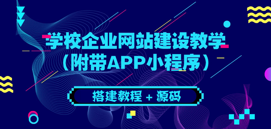 【副业项目3890期】学校企业网站搭建教程：电脑版+手机端（附带APP小程序）-易学副业