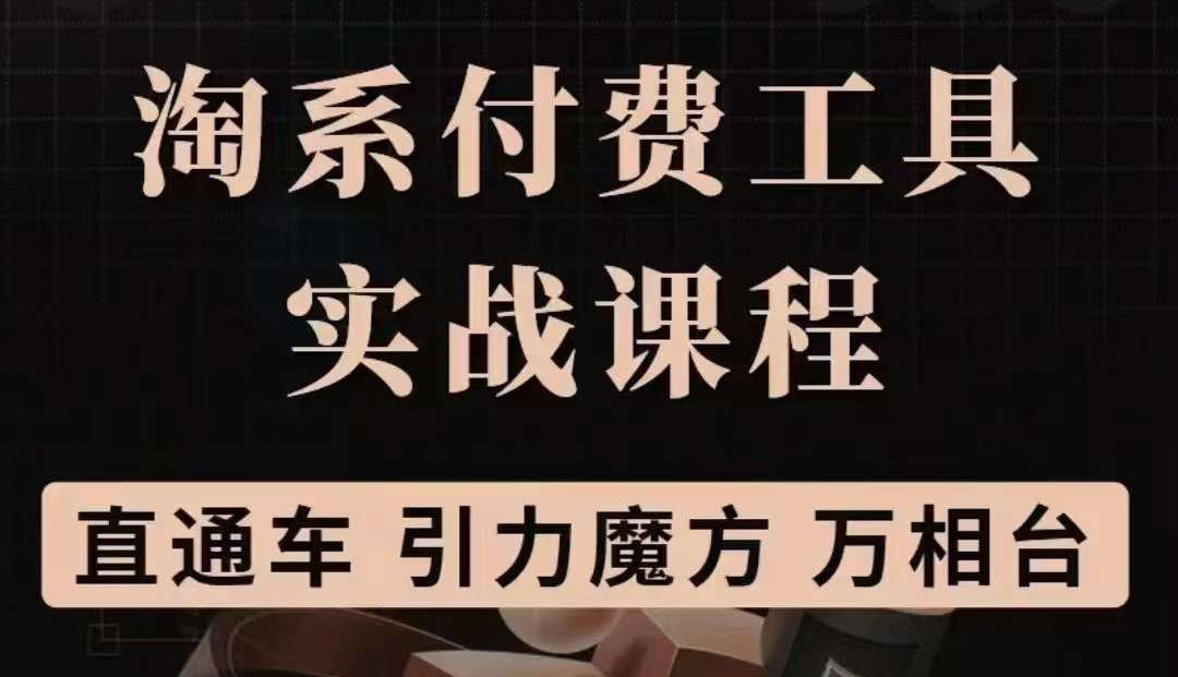 【副业项目3898期】淘系付费工具实战课程【直通车、引力魔方】战略优化，实操演练-易学副业