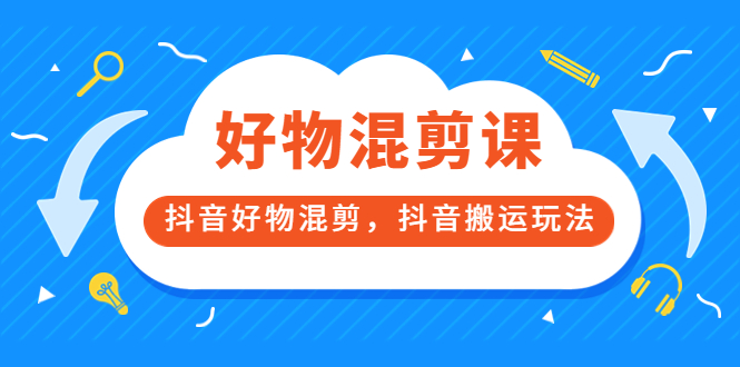 【副业项目3908期】万三好物混剪课，抖音好物混剪，抖音搬运玩法-易学副业