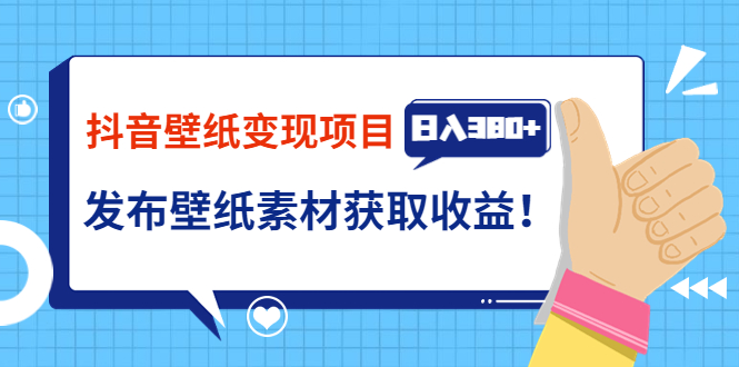 【副业项目3920期】抖音壁纸变现项目：实战日入380+发布壁纸素材获取收益！-易学副业