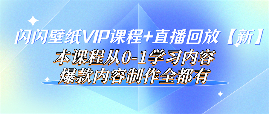 【副业项目4100期】闪闪壁纸VIP课程+直播回放【新】本课程从0-1学习内容，爆款内容制作全都有-易学副业