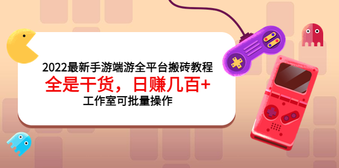 【副业项目4106期】2022最新手游端游全平台搬砖教程，日赚几百+工作室可批量操作-易学副业