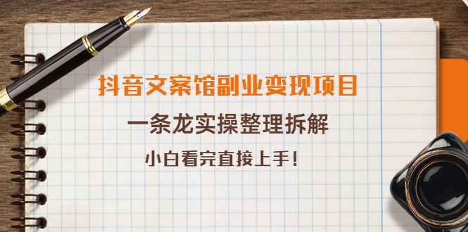 【副业项目4197期】抖音文案馆副业变现项目，一条龙实操整理拆解，小白看完直接上手-易学副业