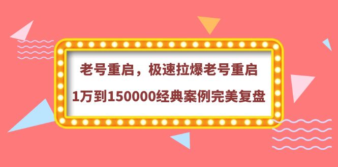 【副业项目4201期】老号重启，极速拉爆老号重启1万到150000经典案例完美复盘-易学副业