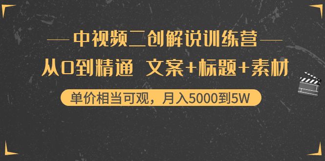 【副业项目4367期】中视频二创解说训练营：从0到精通 文案+标题+素材、月入5000到5W-易学副业