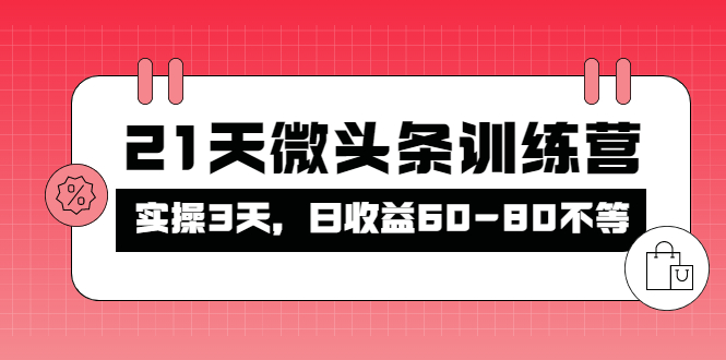 【副业项目4428期】21天微头条训练营：实操3天，日收益60-80不等-易学副业