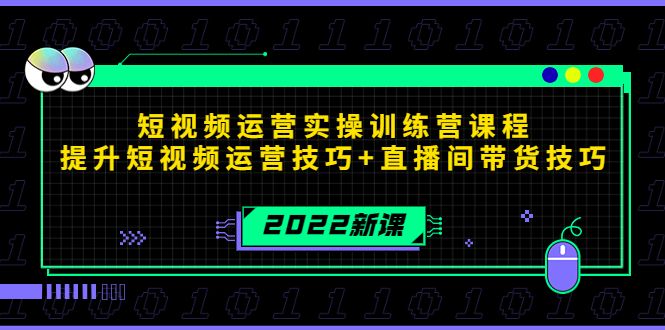 【副业项目4435期】2022短视频运营实操训练营课程，提升短视频运营技巧+直播间带货技巧-易学副业