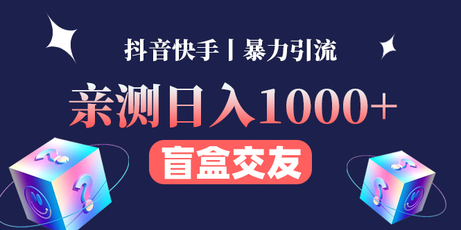 【副业项目4553期】亲测日收益1000+的交友盲盒副业丨有手就行的抖音快手暴力引流-易学副业