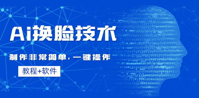 【副业项目4596期】Ai换脸技术教程：制作非常简单，一键操作（教程软件）-易学副业