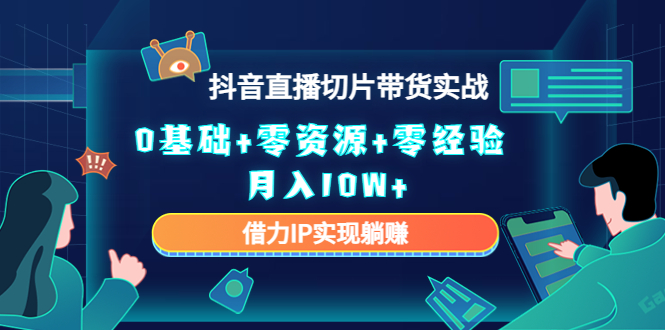 【副业项目4700期】2023抖音直播切片带货实战，0基础+零资源+零经验 月入10W+借力IP实现躺赚-易学副业