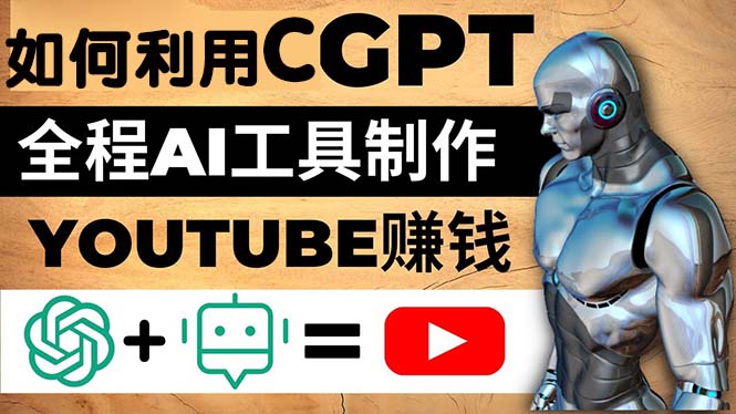 【副业项目5178期】如何全程利用CGPT和AI工具自动化制作YouTube赚钱视频，月赚10000美元以上-易学副业