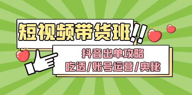 【副业项目5083期】短视频带货内训营：抖音出单攻略，吃透/账号运营/奥秘，轻松带货-易学副业