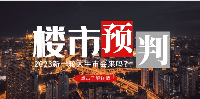 【副业项目5151期】某公众号付费文章《2023楼市预判：新一轮大牛市会来吗？》-易学副业