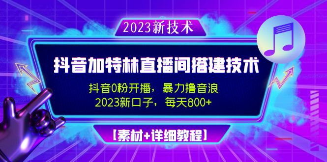 【副业项目5009期】2023抖音加特林直播间搭建技术，0粉开播-暴力撸音浪-日入800+【素材+教程】-易学副业