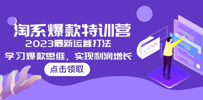 【副业项目5281期】2023淘系爆款特训营，2023最新运营打法，学习爆款思维，实现利润增长-易学副业