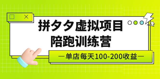 【副业项目5231期】黄岛主《拼夕夕虚拟项目陪跑训练营》单店日收益100-200 独家选品思路与运营-易学副业