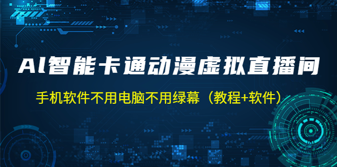 【副业项目5233期】AI智能卡通动漫虚拟人直播操作教程 手机软件不用电脑不用绿幕（教程+软件）-易学副业