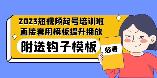 【副业项目5353期】2023最新短视频起号培训班：直接套用模板提升播放，附送钩子模板-31节课-易学副业