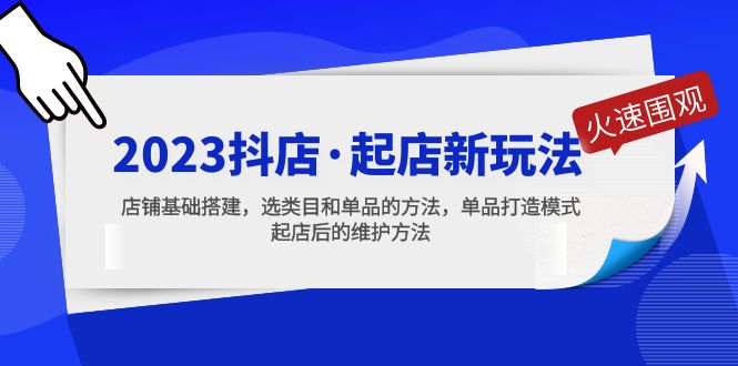 【副业项目5372期】2023抖店·起店新玩法，店铺基础搭建，选类目和单品的方法，单品打造模式-易学副业