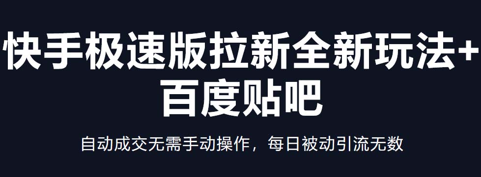 【副业项目5388期】快手极速版拉新全新玩法+百度贴吧=自动成交无需手动操作，每日被动引流无数-易学副业