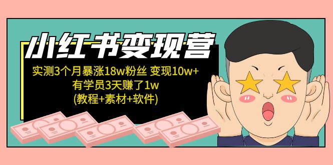 【副业项目5203期】小红书变现营：实测3个月涨18w粉丝 变现10w+有学员3天赚1w(教程+素材+软件)-易学副业