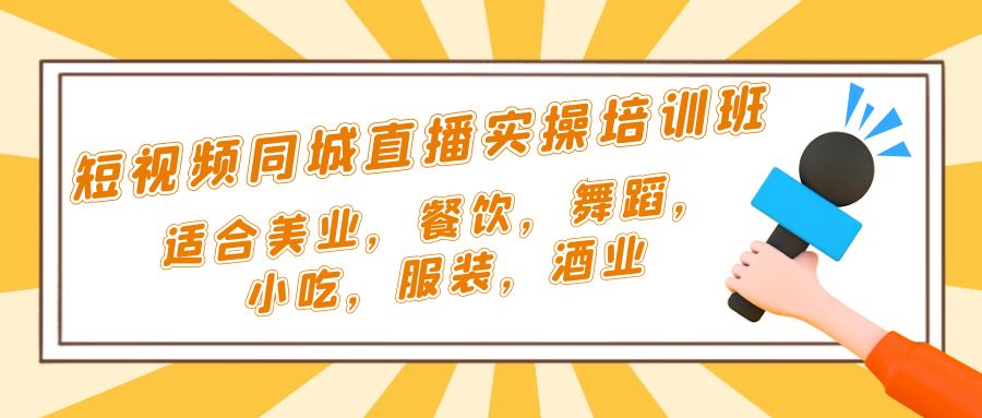 【副业项目5323期】短视频同城·直播实操培训班：适合美业，餐饮，舞蹈，小吃，服装，酒业-易学副业