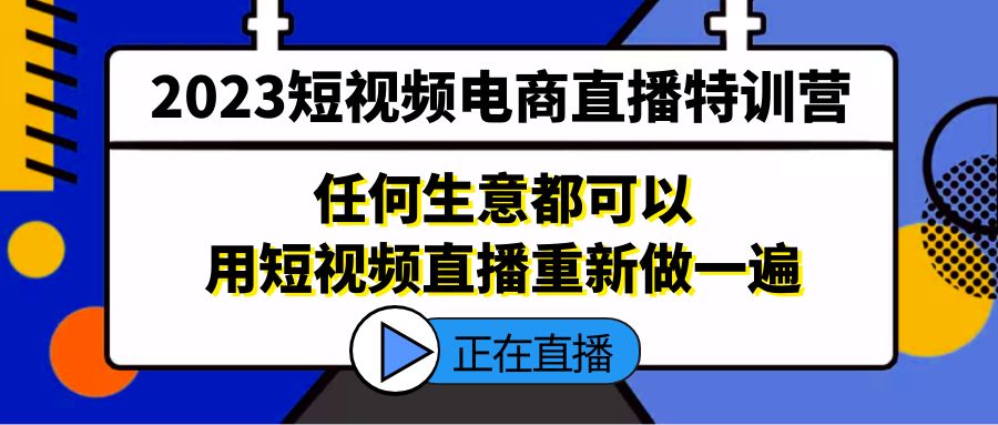 【副业项目5444期】2023短视频电商直播特训营，任何生意都可以用短视频直播重新做一遍-易学副业