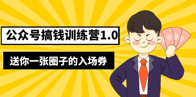 【副业项目5482期】坏坏-公众号搞钱训练营1.0，送你一张圈子的入场券（完整版）价值999元-易学副业