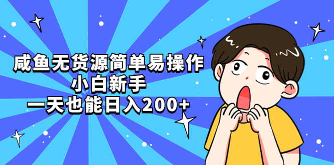 【副业项目5551期】咸鱼无货源简单易操作，小白新手一天也能日入200+-易学副业