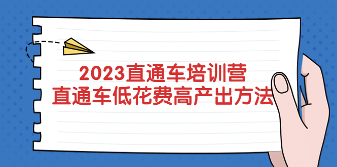 【副业项目5558期】2023直通车培训营：直通车低花费-高产出的方法公布-易学副业