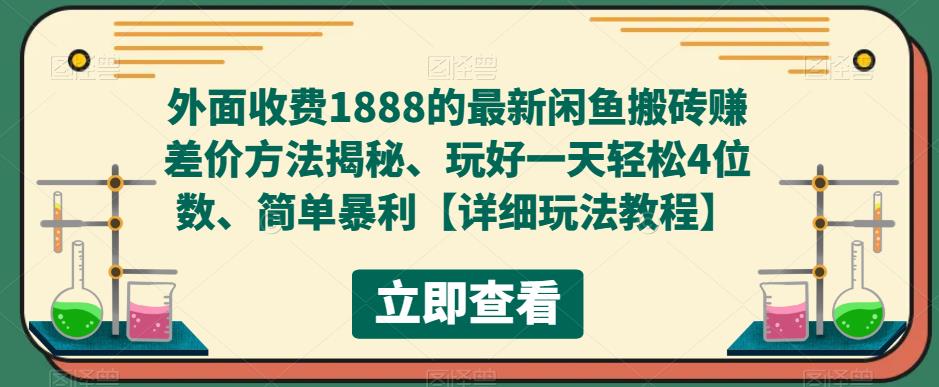 【副业项目5594期】外面收费1888的最新闲鱼搬砖赚差价方法揭秘、玩好一天轻松4位数、简单暴利-易学副业