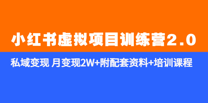 【副业项目5854期】《小红书虚拟项目训练营2.0-更新》私域变现 月变现2W+附配套资料+培训课程-易学副业