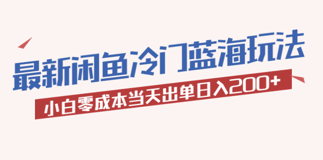 【副业项目5927期】2023最新闲鱼冷门蓝海玩法，小白零成本当天出单日入200+-易学副业