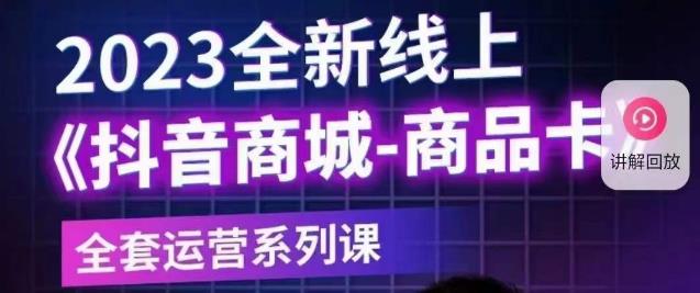 【副业项目6100期】老陶电商·抖音商城商品卡【新版】，2023全新线上全套运营系列课-易学副业