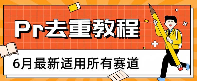 【副业项目6321期】2023年6月最新Pr深度去重适用所有赛道，一套适合所有赛道的Pr去重方法-易学副业