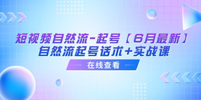 【副业项目6257期】短视频自然流-起号【6月最新】​自然流起号话术+实战课-易学副业