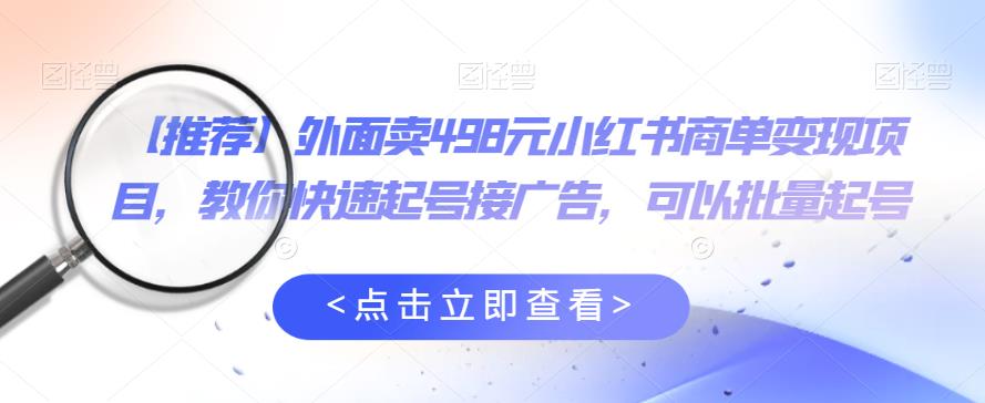 【副业项目6252期】外面卖498元小红书商单变现项目，教你快速起号接广告，可以批量起号-易学副业