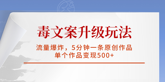 【副业项目5996期】毒文案升级玩法，流量爆炸，5分钟一条原创作品，单个作品变现500+-易学副业