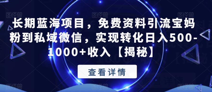 【副业项目6661期】长期蓝海项目，免费资料引流宝妈粉到私域微信，实现转化日入500-1000+收入【揭秘】-易学副业